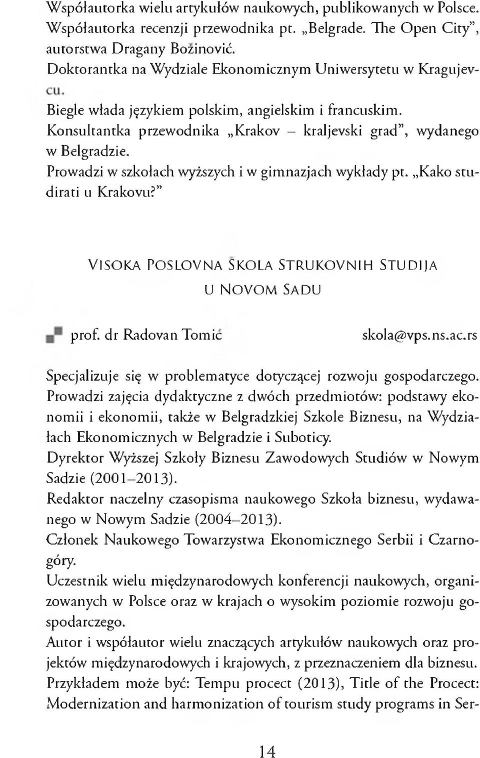 Prowadzi w szkołach wyższych i w gimnazjach wykłady pt. Kako studirati u Krakovu? VlSOKA POSLOVNA SKOLA STRUKOVNIH STUD1JA U NOVOM SADU prof. dr Radovan Tomic skola@vps.ns.ac.rs Specjalizuje się w problematyce dotyczącej rozwoju gospodarczego.