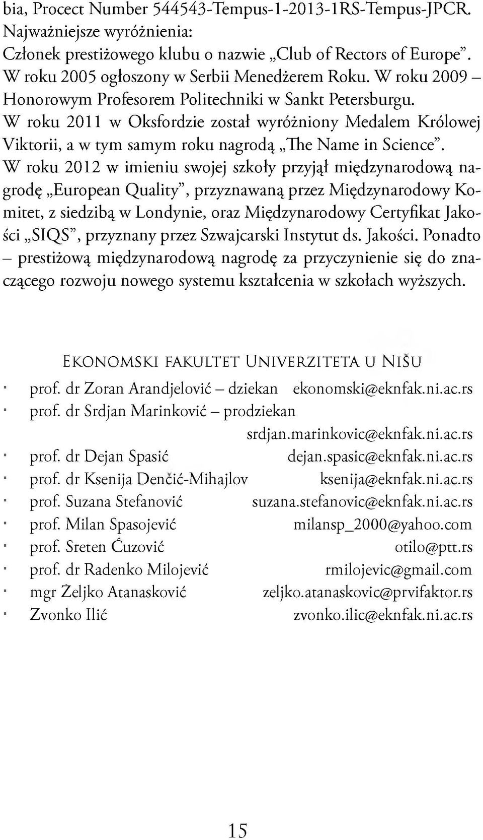 W roku 2012 w imieniu swojej szkoły przyjął międzynarodową nagrodę European Quality, przyznawaną przez Międzynarodowy Komitet, z siedzibą w Londynie, oraz Międzynarodowy Certyfikat Jakości SIQS,