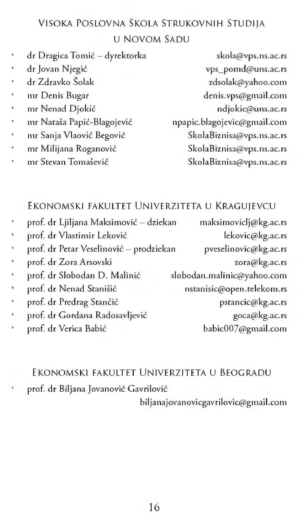 ns.ac.rs SkolaBiznisa@vps.ns.ac.rs EKONOMSK1 FAKULTET UNIVERZ1TETA U KRAGUJEVCU prof. dr Ljiljana Maksimović dziekan maksimoviclj@kg.ac.rs prof. dr Vlastimir Leković lekovic@kg.ac.rs prof. dr Petar Veselinović prodziekan pveselinovic@kg.