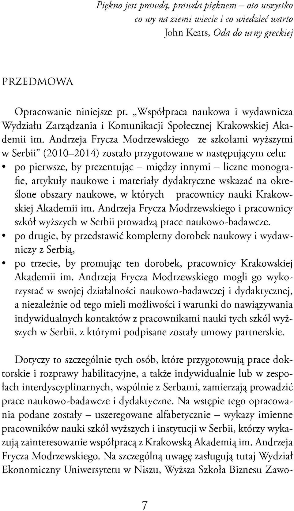 Andrzeja Frycza Modrzewskiego ze szkołami wyższymi w Serbii (2010-2014) zostało przygotowane w następującym celu: po pierwsze, by prezentując - między innymi - liczne monografie, artykuły naukowe i