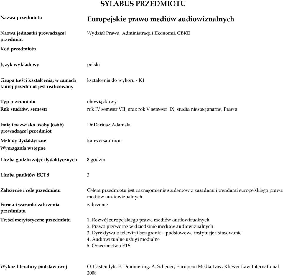 8 godzin Założenie i cele u Forma i warunki zaliczenia u Celem u jest zaznajomienie studentów z zasadami i trendami europejskiego prawa mediów audiowizualnych zaliczenie 1.