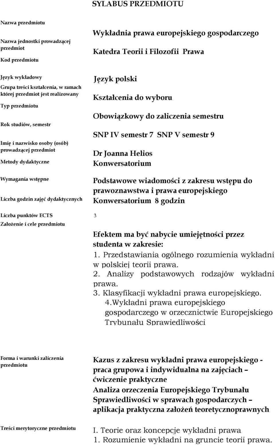 wiadomości z zakresu wstępu do prawoznawstwa i prawa europejskiego Konwersatorium 8 godzin Założenie i cele u Efektem ma być nabycie umiejętności przez studenta w zakresie: 1.