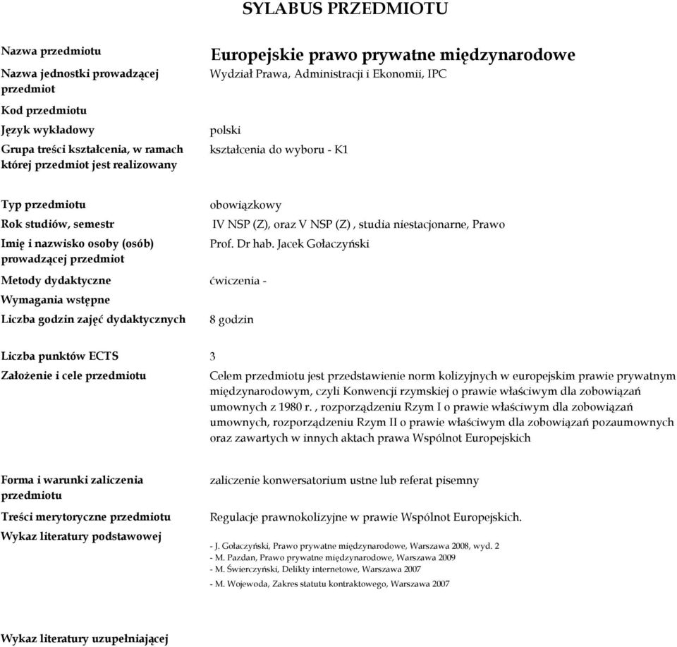 Jacek Gołaczyński ćwiczenia - Liczba godzin zajęć dydaktycznych 8 godzin Założenie i cele u Celem u jest przedstawienie norm kolizyjnych w europejskim prawie prywatnym międzynarodowym, czyli