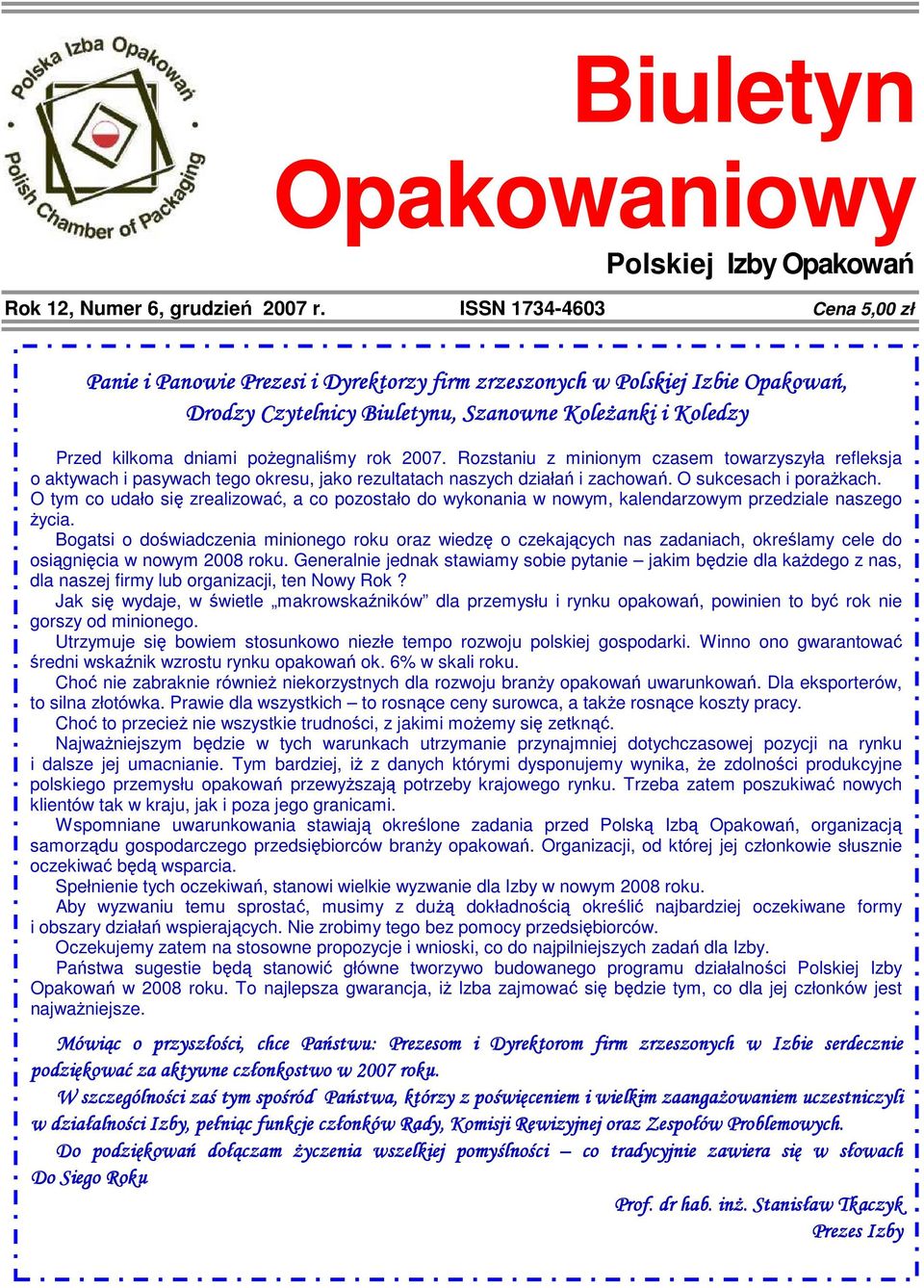 poŝegnaliśmy rok 2007. Rozstaniu z minionym czasem towarzyszyła refleksja o aktywach i pasywach tego okresu, jako rezultatach naszych działań i zachowań. O sukcesach i poraŝkach.