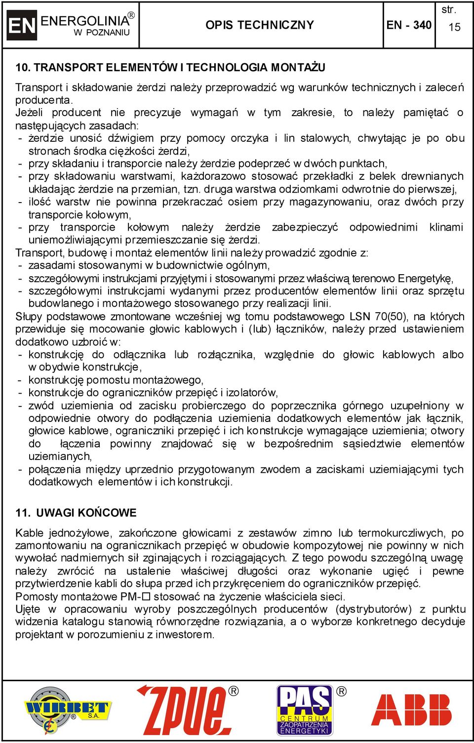 ciężkości żerdzi, - przy składaniu i transporcie należy żerdzie podeprzeć w dwóch punktach, - przy składowaniu warstwami, każdorazowo stosować przekładki z belek drewnianych układając żerdzie na