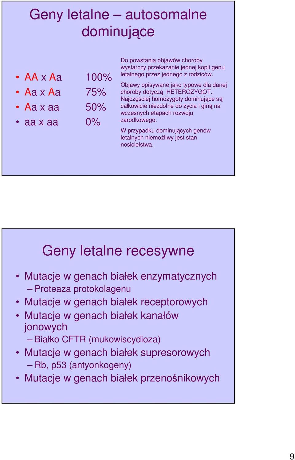 Najczęściej homozygoty dominujące są całkowicie niezdolne do życia i giną na wczesnych etapach rozwoju zarodkowego.