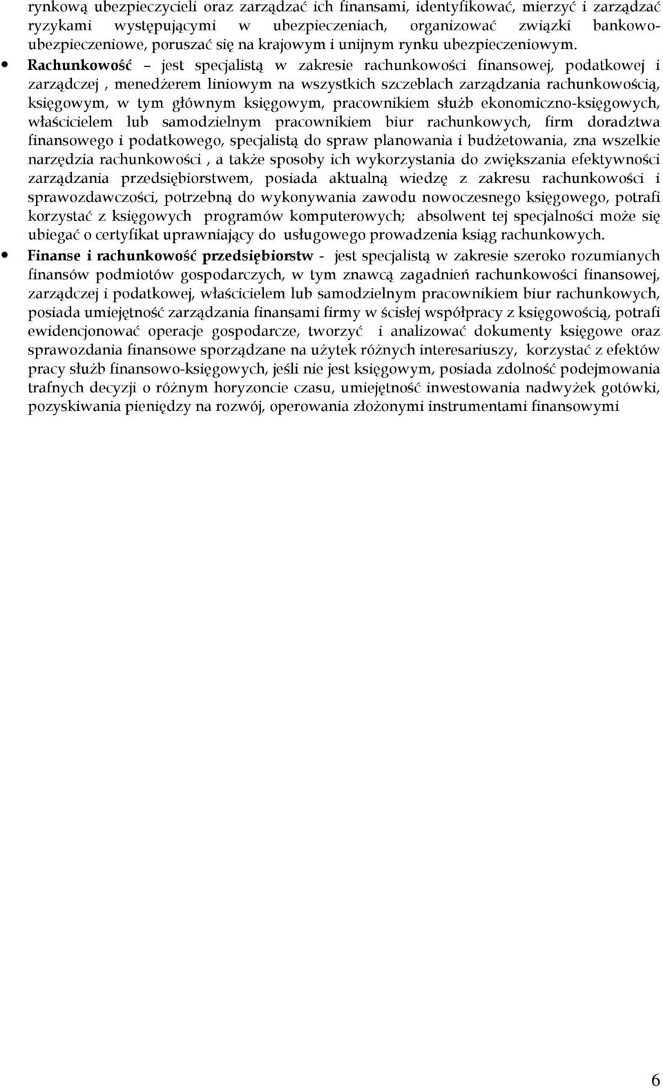 Rachunkowość jest specjalistą w zakresie rachunkowości finansowej, podatkowej i zarządczej, menedŝerem liniowym na wszystkich szczeblach zarządzania rachunkowością, księgowym, w tym głównym