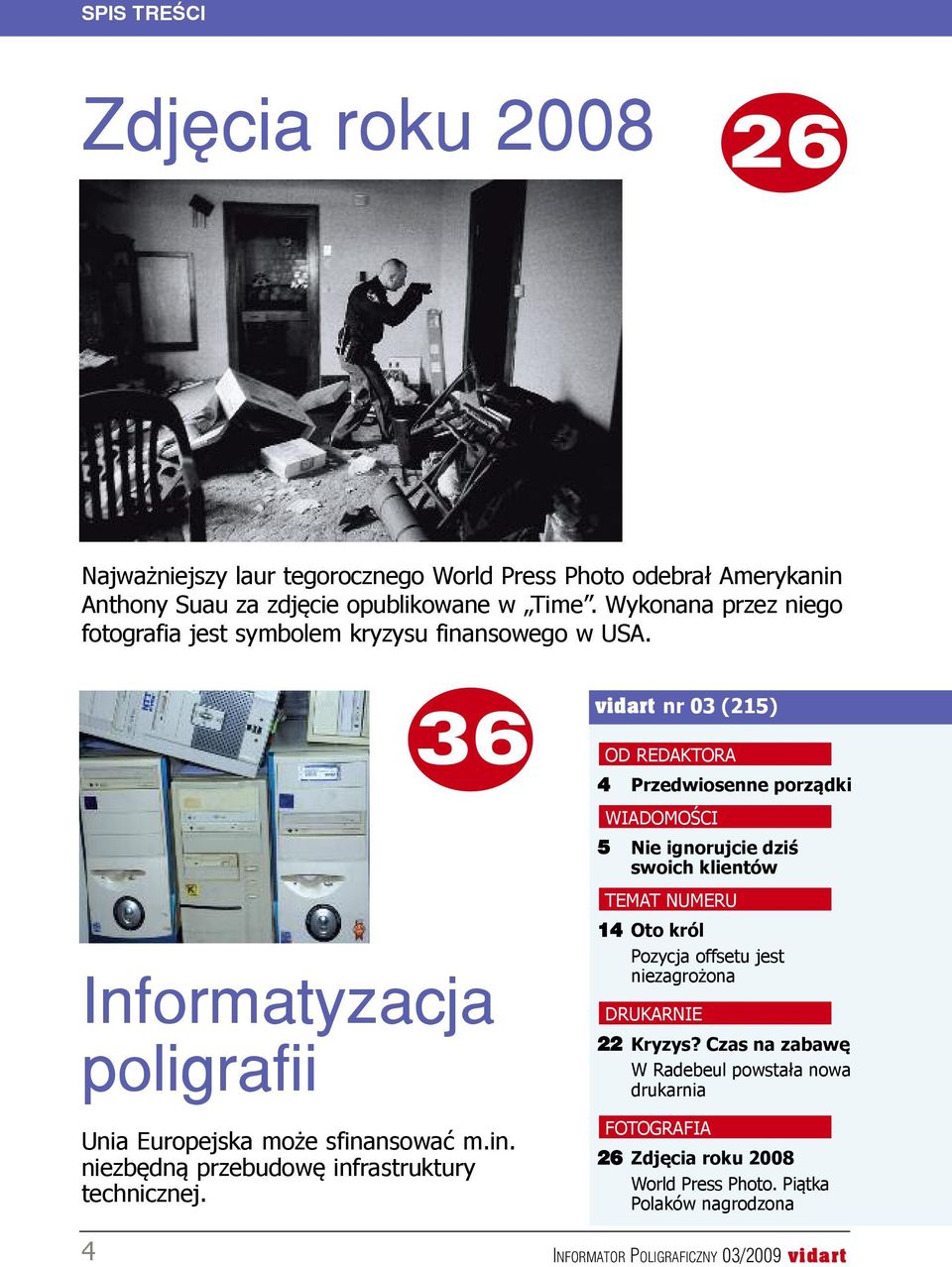 vidart nr 03 (215) OD REDAKTORA 4 Przedwiosenne porządki WIADOMOŚCI 5 Nie ignorujcie dziś swoich klientów TEMAT NUMERU 14 Oto król Pozycja offsetu jest niezagrożona