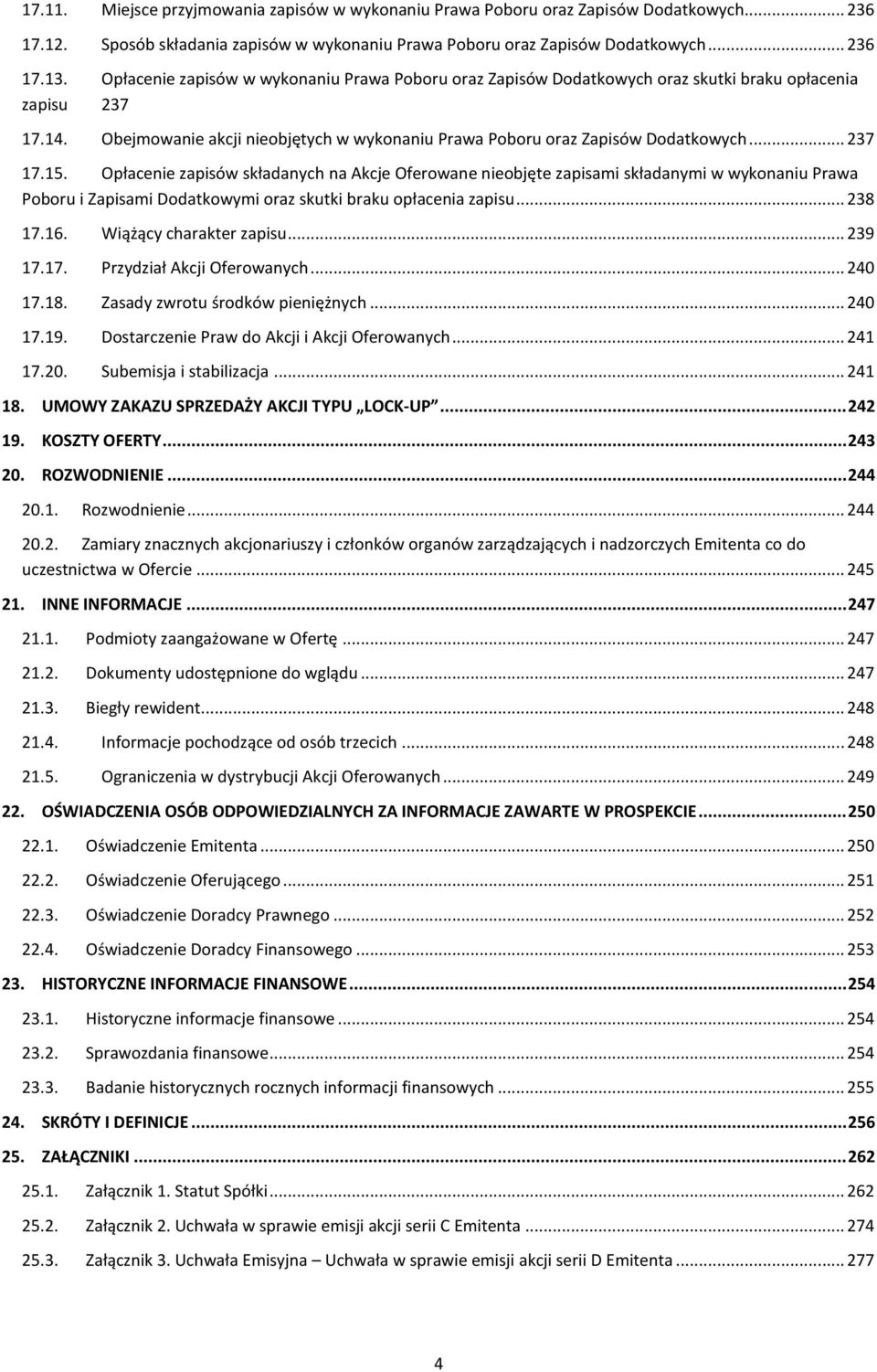 .. 237 17.15. Opłacenie zapisów składanych na Akcje Oferowane nieobjęte zapisami składanymi w wykonaniu Prawa Poboru i Zapisami Dodatkowymi oraz skutki braku opłacenia zapisu... 238 17.16.