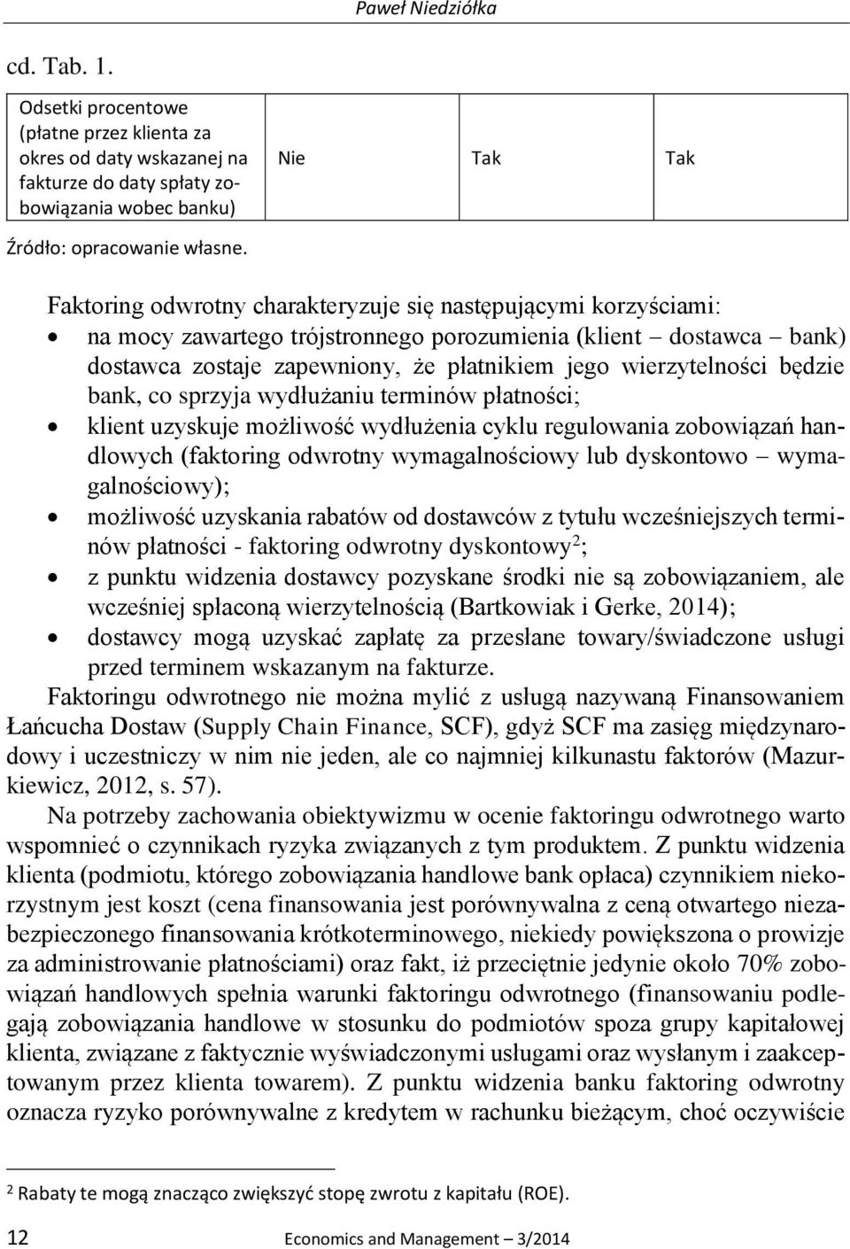 będzie bank, co sprzyja wydłużaniu terminów płatności; klient uzyskuje możliwość wydłużenia cyklu regulowania zobowiązań handlowych (faktoring odwrotny wymagalnościowy lub dyskontowo