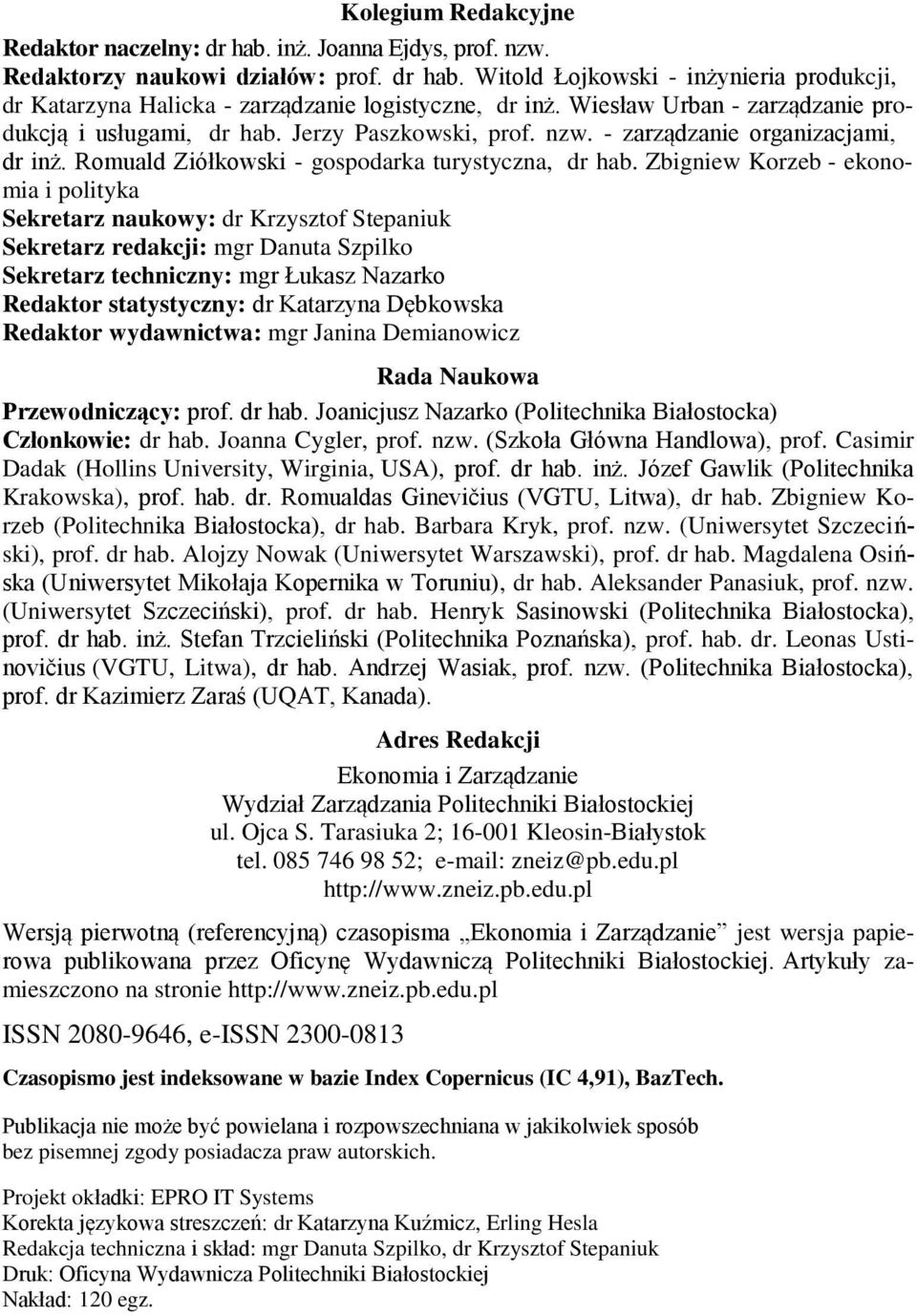 Zbigniew Korzeb - ekonomia i polityka Sekretarz naukowy: dr Krzysztof Stepaniuk Sekretarz redakcji: mgr Danuta Szpilko Sekretarz techniczny: mgr Łukasz Nazarko Redaktor statystyczny: dr Katarzyna