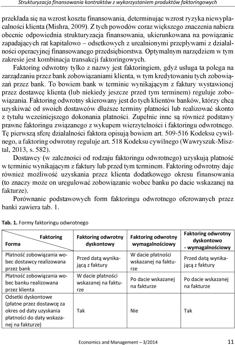 działalności operacyjnej finansowanego przedsiębiorstwa. Optymalnym narzędziem w tym zakresie jest kombinacja transakcji faktoringowych.