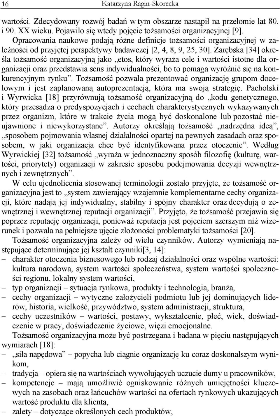 Zarębska [34] określa tożsamość organizacyjną jako etos, który wyraża cele i wartości istotne dla organizacji oraz przedstawia sens indywidualności, bo to pomaga wyróżnić się na konkurencyjnym rynku.