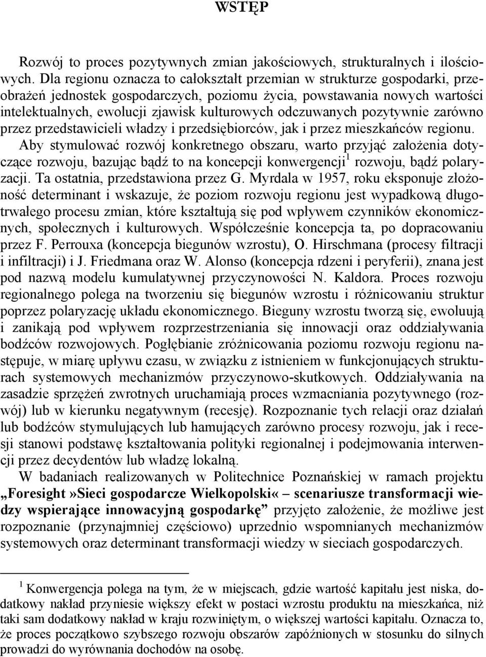 odczuwanych pozytywnie zarówno przez przedstawicieli władzy i przedsiębiorców, jak i przez mieszkańców regionu.