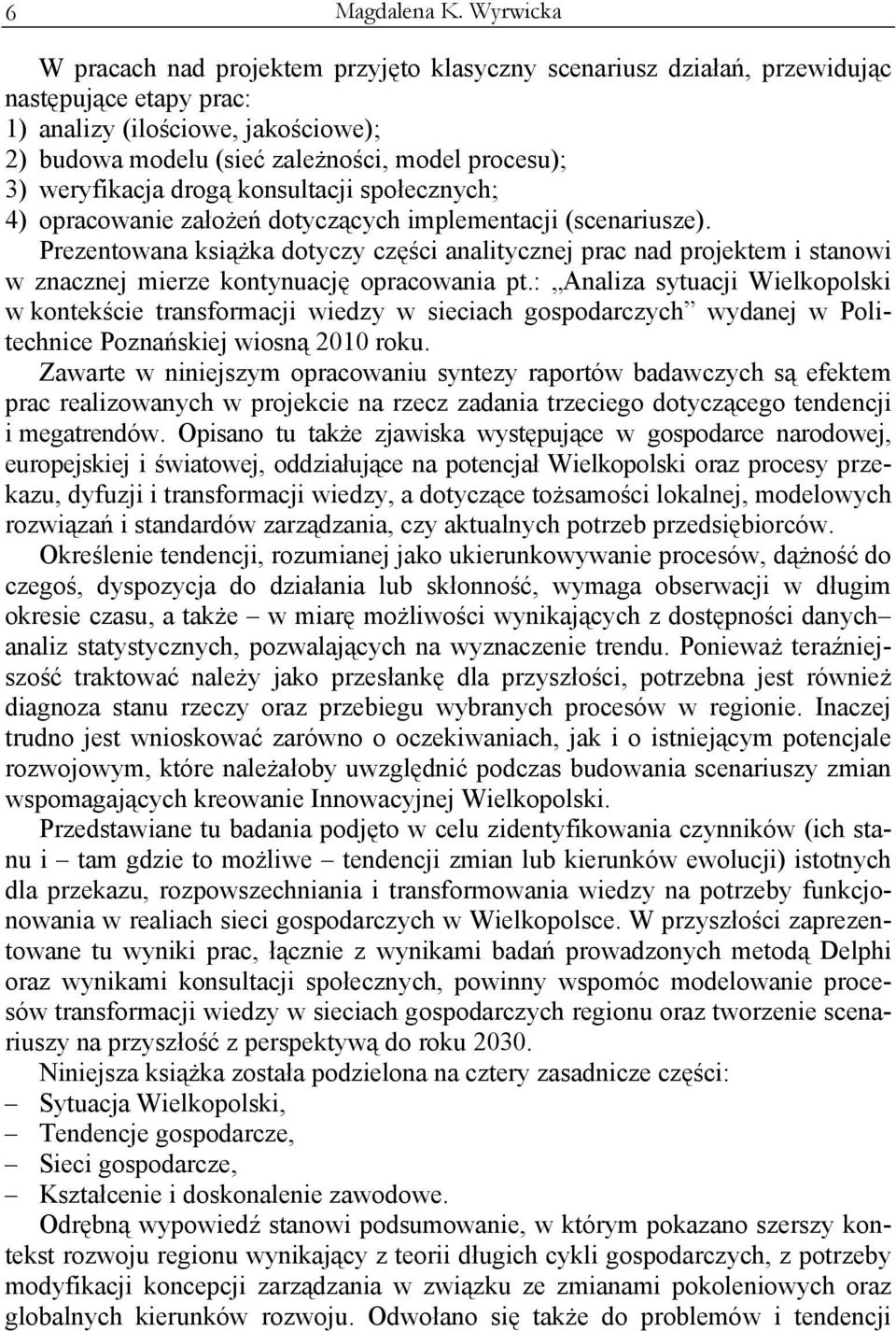 weryfikacja drogą konsultacji społecznych; 4) opracowanie założeń dotyczących implementacji (scenariusze).