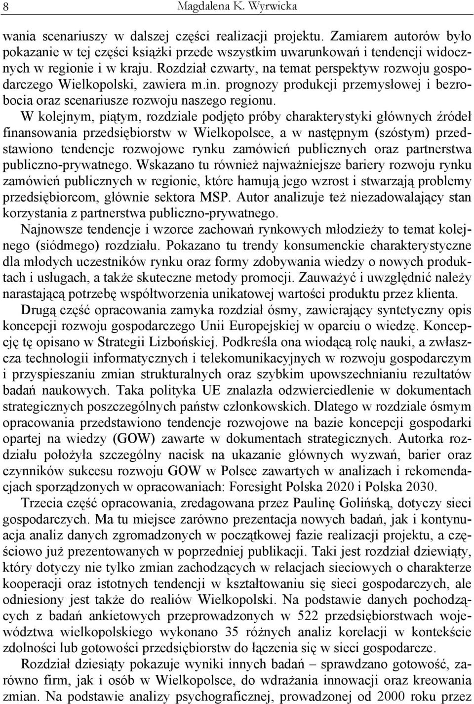 Rozdział czwarty, na temat perspektyw rozwoju gospodarczego Wielkopolski, zawiera m.in. prognozy produkcji przemysłowej i bezrobocia oraz scenariusze rozwoju naszego regionu.