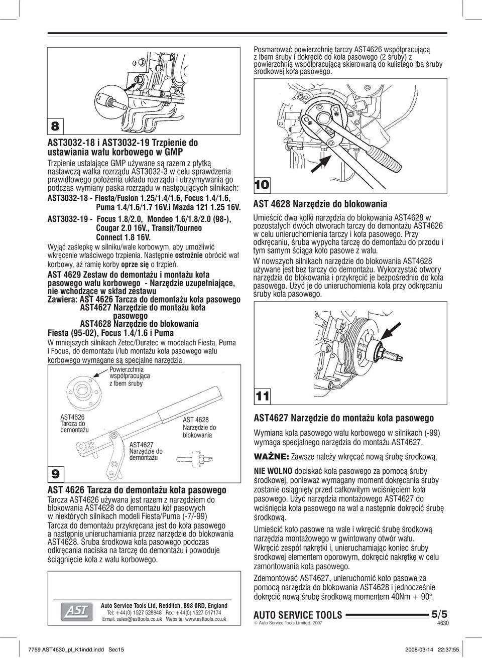 i utrzymywania go podczas wymiany paska rozrządu w następujących silnikach: AST3032-18 - Fiesta/Fusion 1.25/1.4/1.6, Focus 1.4/1.6, Puma 1.4/1.6/1.7 16V.i Mazda 121 1.25 16V. AST3032-19 - Focus 1.8/2.