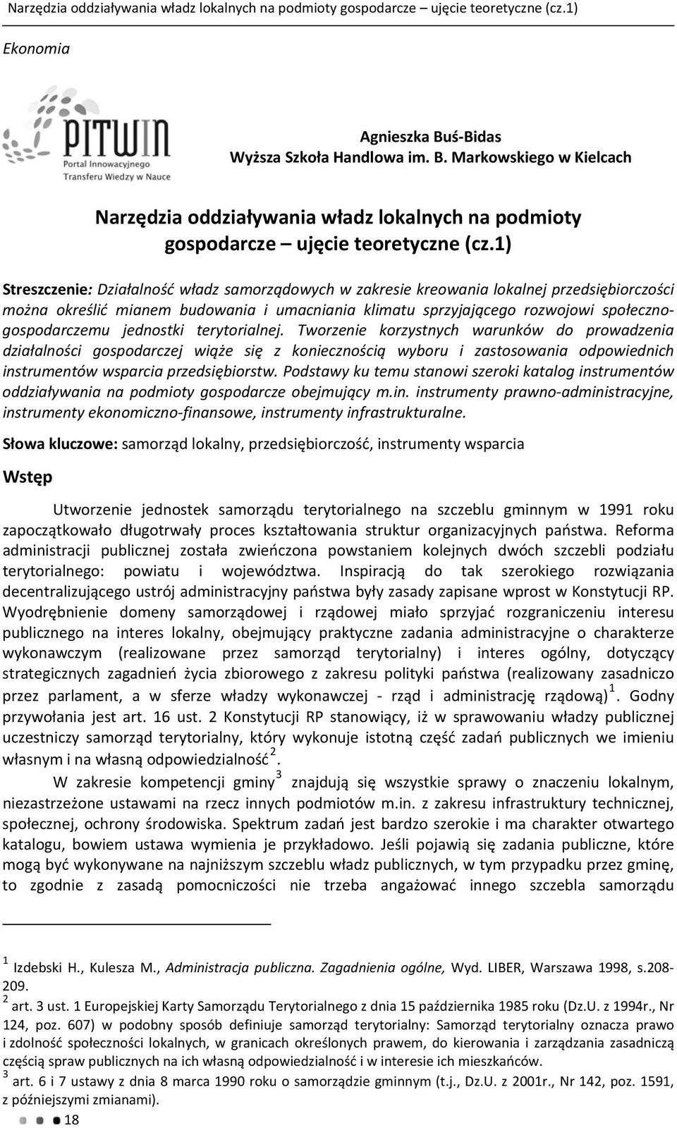 1) Streszczenie: Działalność władz samorządowych w zakresie kreowania lokalnej przedsiębiorczości można określić mianem budowania i umacniania klimatu sprzyjającego rozwojowi społecznogospodarczemu