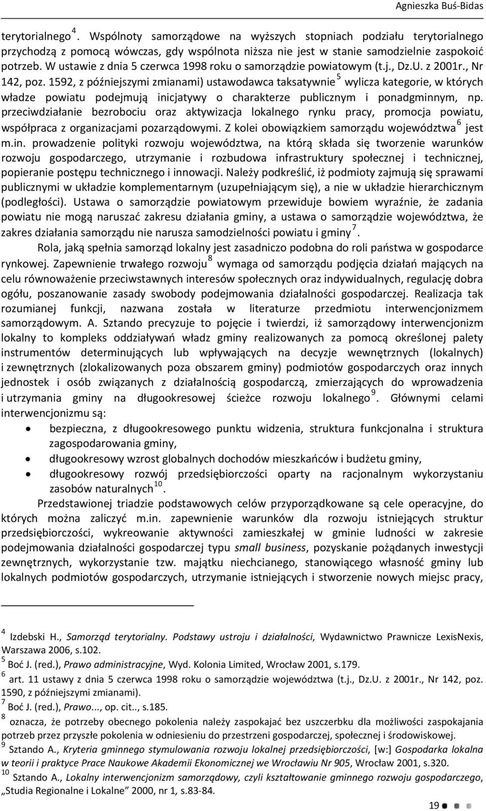 W ustawie z dnia 5 czerwca 1998 roku o samorządzie powiatowym (t.j., Dz.U. z 2001r., Nr 142, poz.