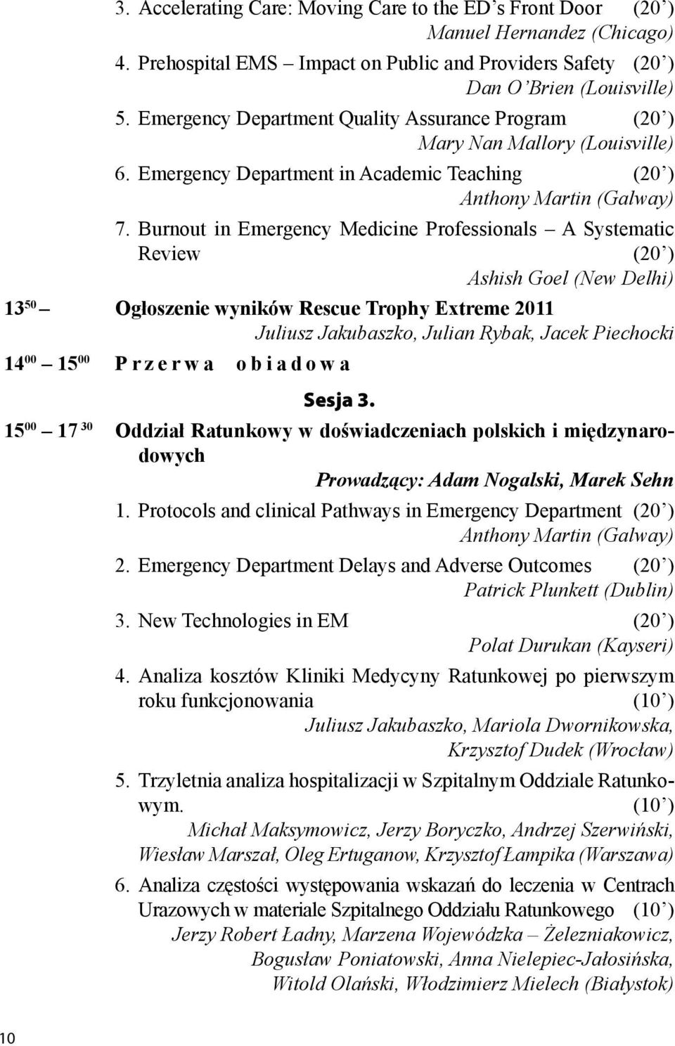 Burnout in Emergency Medicine Professionals A Systematic Review (20 ) Ashish Goel (New Delhi) 13 50 Ogłoszenie wyników Rescue Trophy Extreme 2011 Juliusz Jakubaszko, Julian Rybak, Jacek Piechocki 14