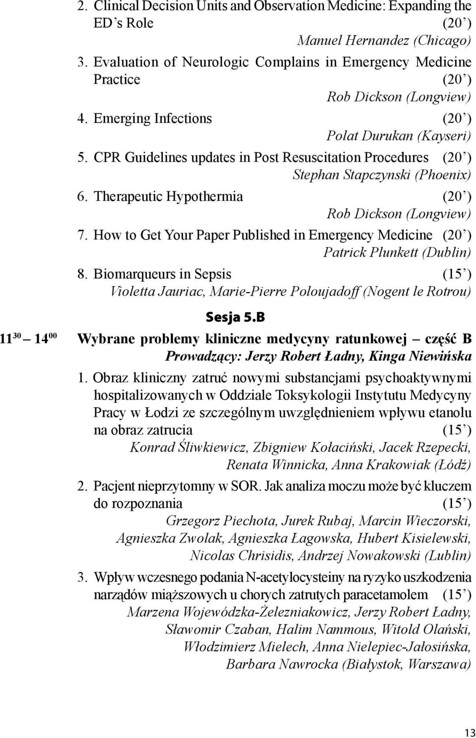 CPR Guidelines updates in Post Resuscitation Procedures (20 ) Stephan Stapczynski (Phoenix) 6. Therapeutic Hypothermia (20 ) Rob Dickson (Longview) 7.