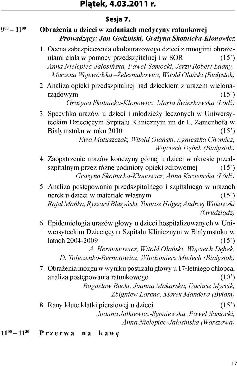 Żelezniakowicz, Witold Olański (Białystok) 2. Analiza opieki przedszpitalnej nad dzieckiem z urazem wielonarządowym (15 ) Grażyna Skotnicka-Klonowicz, Marta Świerkowska (Łódź) 3.