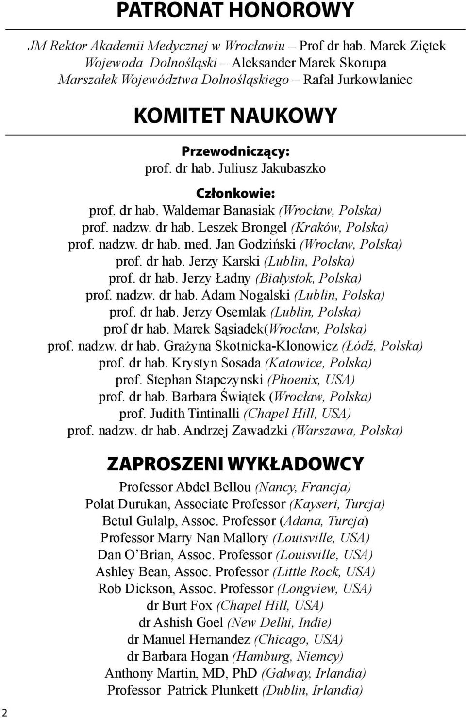 dr hab. Waldemar Banasiak (Wrocław, Polska) prof. nadzw. dr hab. Leszek Brongel (Kraków, Polska) prof. nadzw. dr hab. med. Jan Godziński (Wrocław, Polska) prof. dr hab. Jerzy Karski (Lublin, Polska) prof.