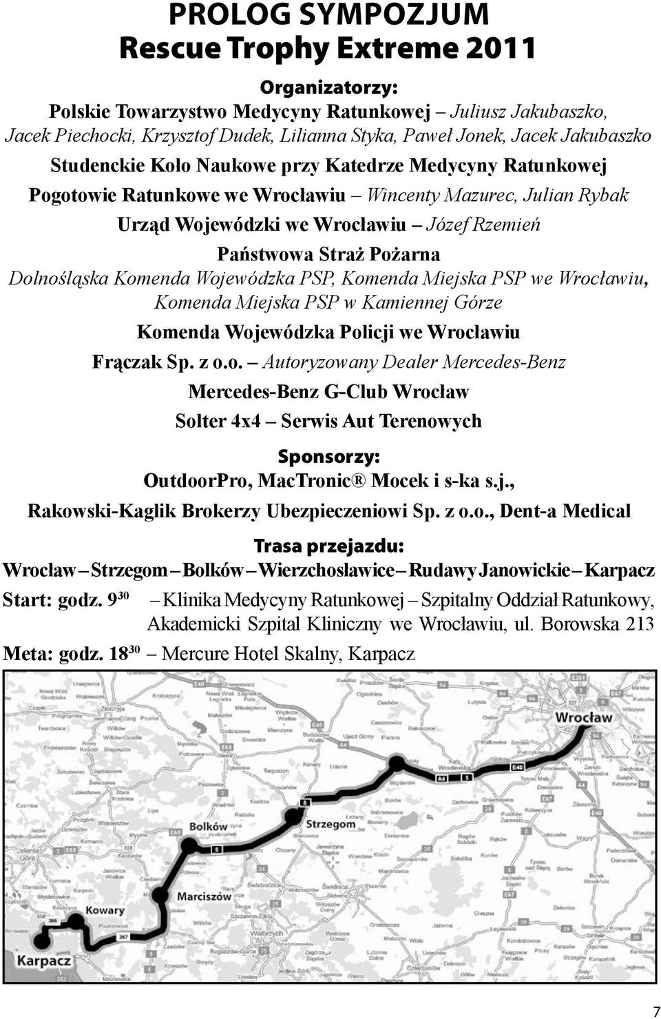 Dolnośląska Komenda Wojewódzka PSP, Komenda Miejska PSP we Wrocławiu, Komenda Miejska PSP w Kamiennej Górze Komenda Wojewódzka Policji we Wrocławiu Frączak Sp. z o.o. Autoryzowany Dealer Mercedes-Benz Mercedes-Benz G-Club Wrocław Solter 4x4 Serwis Aut Terenowych Sponsorzy: OutdoorPro, MacTronic Mocek i s-ka s.