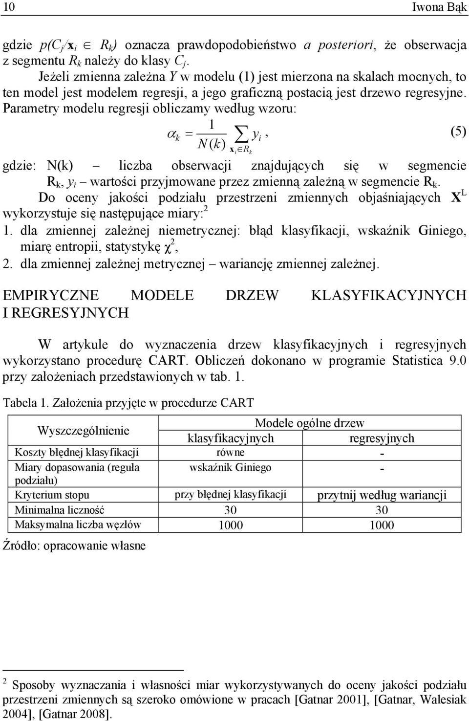 Parametry modelu regresji obliczamy według wzoru: 1 α k = y i, (5) N( k) xi R k gdzie: N(k) liczba obserwacji znajdujących się w segmencie R k, y i wartości przyjmowane przez zmienną zależną w