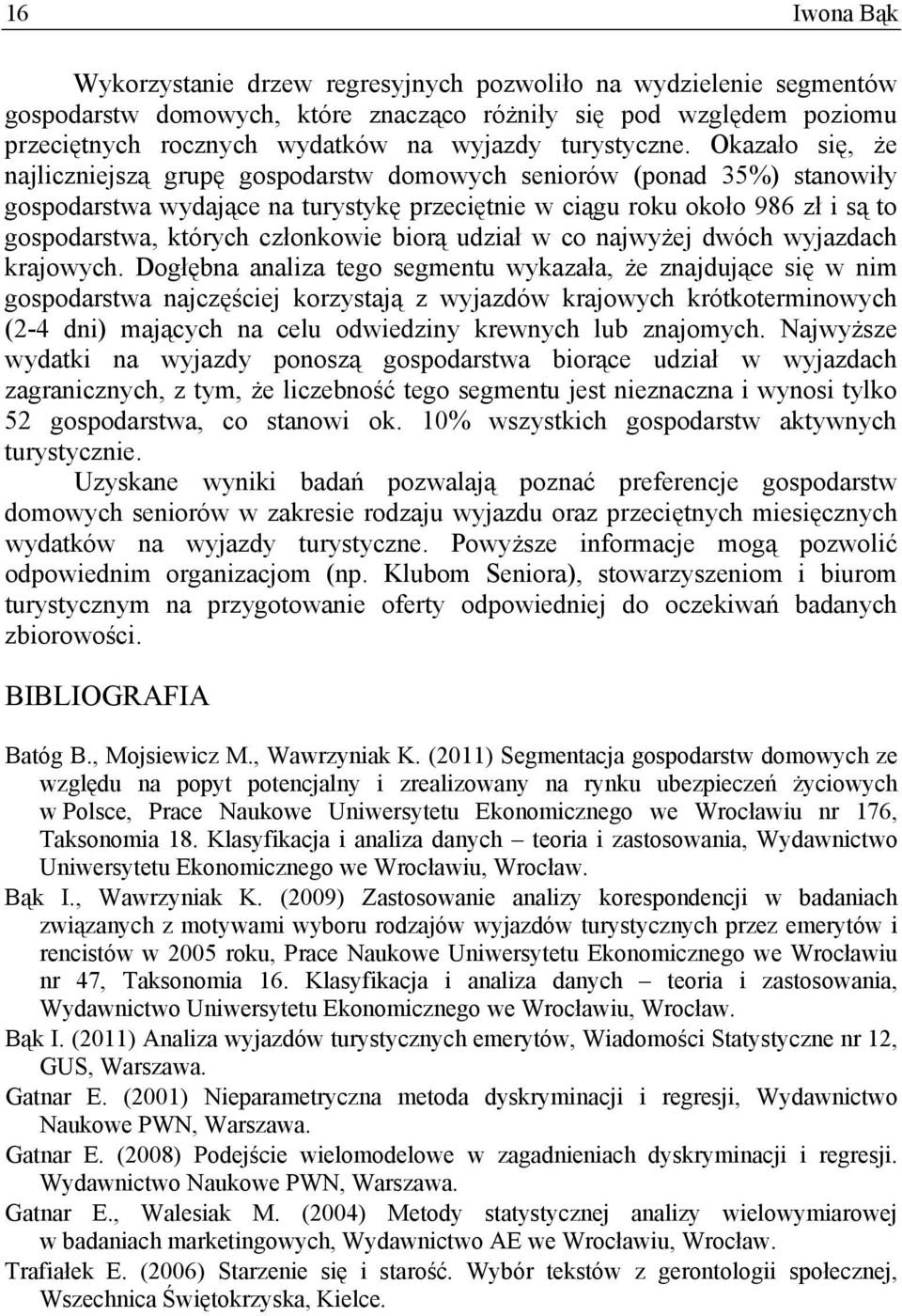 Okazało się, że najliczniejszą grupę gospodarstw domowych seniorów (ponad 35%) stanowiły gospodarstwa wydające na turystykę przeciętnie w ciągu roku około 986 zł i są to gospodarstwa, których