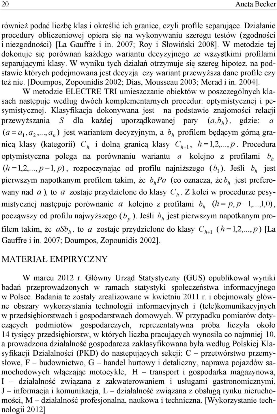 W metodzie tej dokonuje się porównań każdego wariantu decyzyjnego ze wszystkimi profilami separującymi klasy.