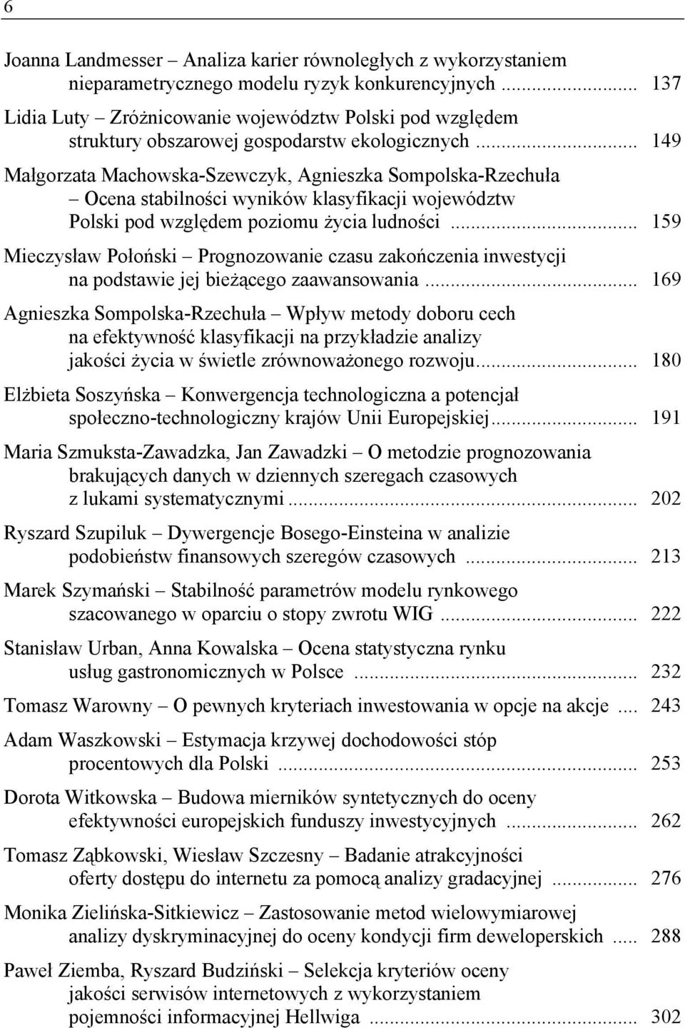 .. 149 Małgorzata Machowska-Szewczyk, Agnieszka Sompolska-Rzechuła Ocena stabilności wyników klasyfikacji województw Polski pod względem poziomu życia ludności.