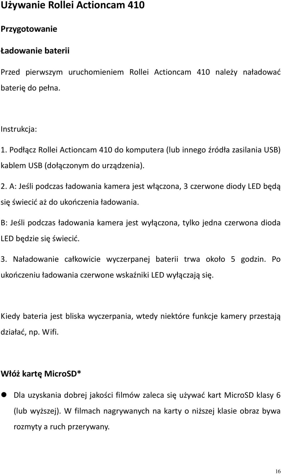 A: Jeśli podczas ładowania kamera jest włączona, 3 czerwone diody LED będą się świecić aż do ukończenia ładowania.