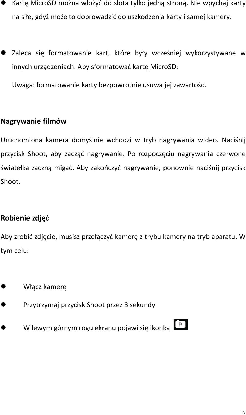 Nagrywanie filmów Uruchomiona kamera domyślnie wchodzi w tryb nagrywania wideo. Naciśnij przycisk Shoot, aby zacząć nagrywanie. Po rozpoczęciu nagrywania czerwone światełka zaczną migać.