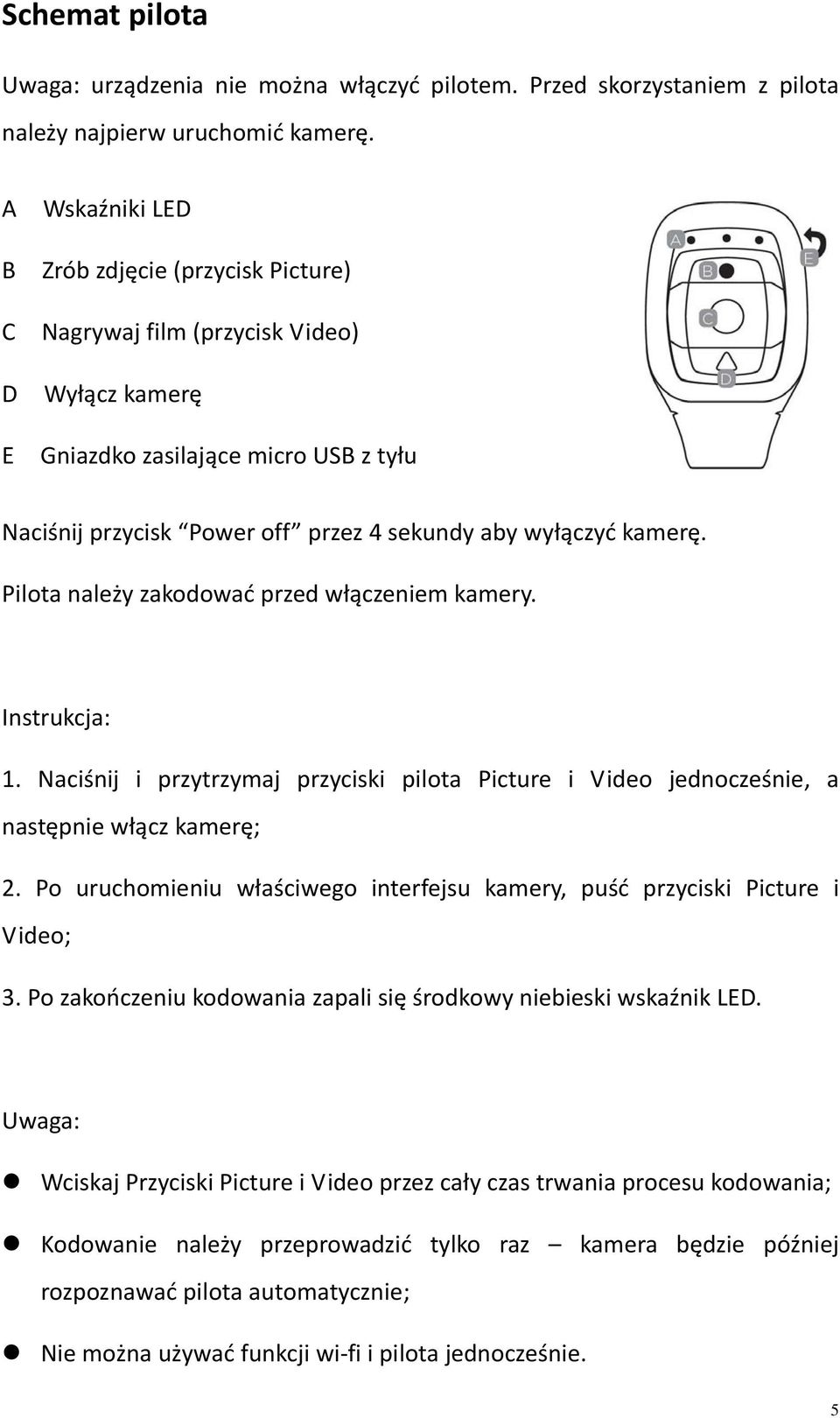 kamerę. Pilota należy zakodować przed włączeniem kamery. Instrukcja: 1. Naciśnij i przytrzymaj przyciski pilota Picture i Video jednocześnie, a następnie włącz kamerę; 2.