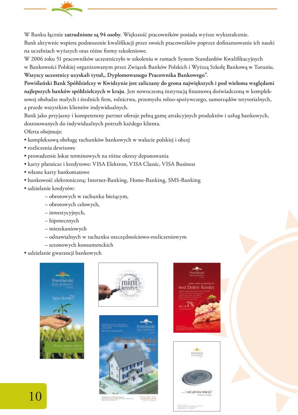 W 2006 roku 51 pracowników uczestniczyło w szkoleniu w ramach System Standardów Kwalifikacyjnych w Bankowości Polskiej organizowanym przez Związek Banków Polskich i Wyższą Szkołę Bankową w Toruniu.