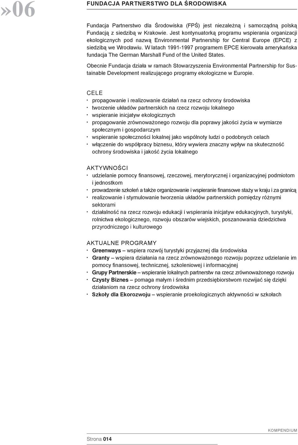 W latach 1991-1997 programem EPCE kierowała amerykańska fundacja The German Marshall Fund of the United States.