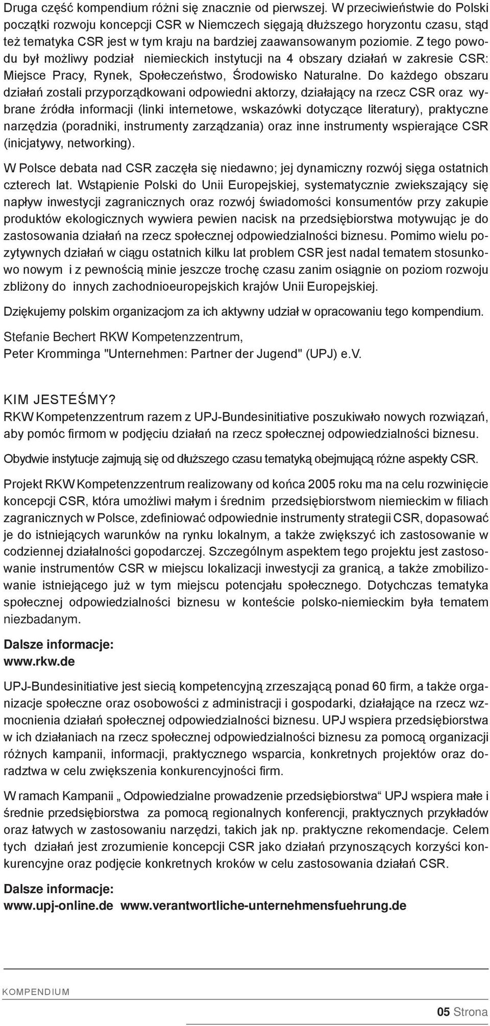 Z tego powodu był możliwy podział niemieckich instytucji na 4 obszary działań w zakresie CSR: Miejsce Pracy, Rynek, Społeczeństwo, Środowisko Naturalne.