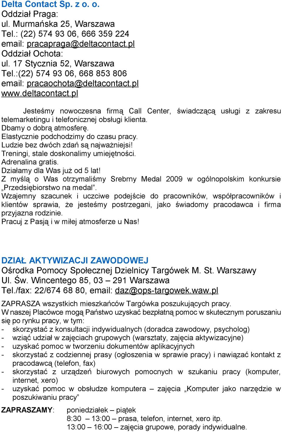 Dbamy o dobrą atmosferę. Elastycznie podchodzimy do czasu pracy. Ludzie bez dwóch zdań są najważniejsi! Treningi, stale doskonalimy umiejętności. Adrenalina gratis. Działamy dla Was już od 5 lat!