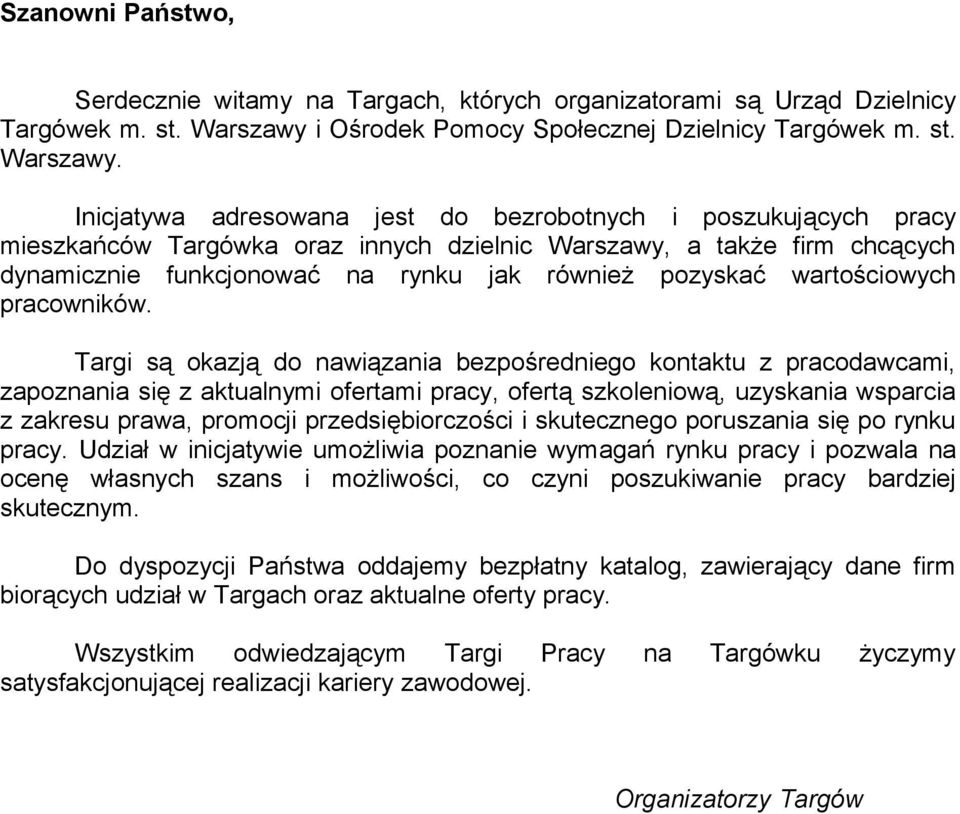 Inicjatywa adresowana jest do bezrobotnych i poszukujących pracy mieszkańców Targówka oraz innych dzielnic Warszawy, a także firm chcących dynamicznie funkcjonować na rynku jak również pozyskać
