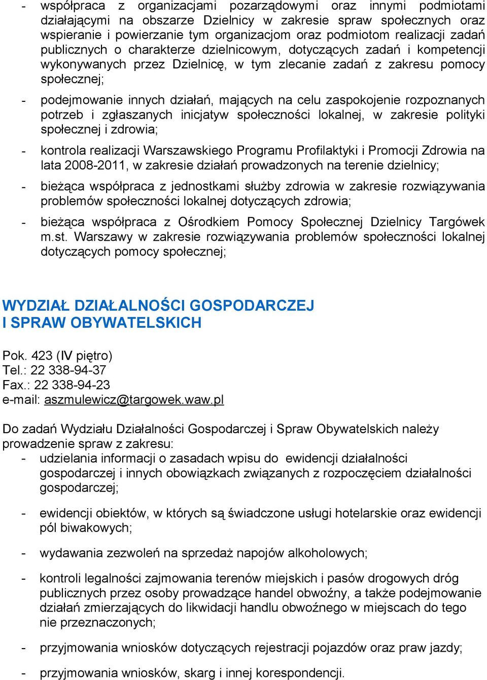 mających na celu zaspokojenie rozpoznanych potrzeb i zgłaszanych inicjatyw społeczności lokalnej, w zakresie polityki społecznej i zdrowia; - kontrola realizacji Warszawskiego Programu Profilaktyki i