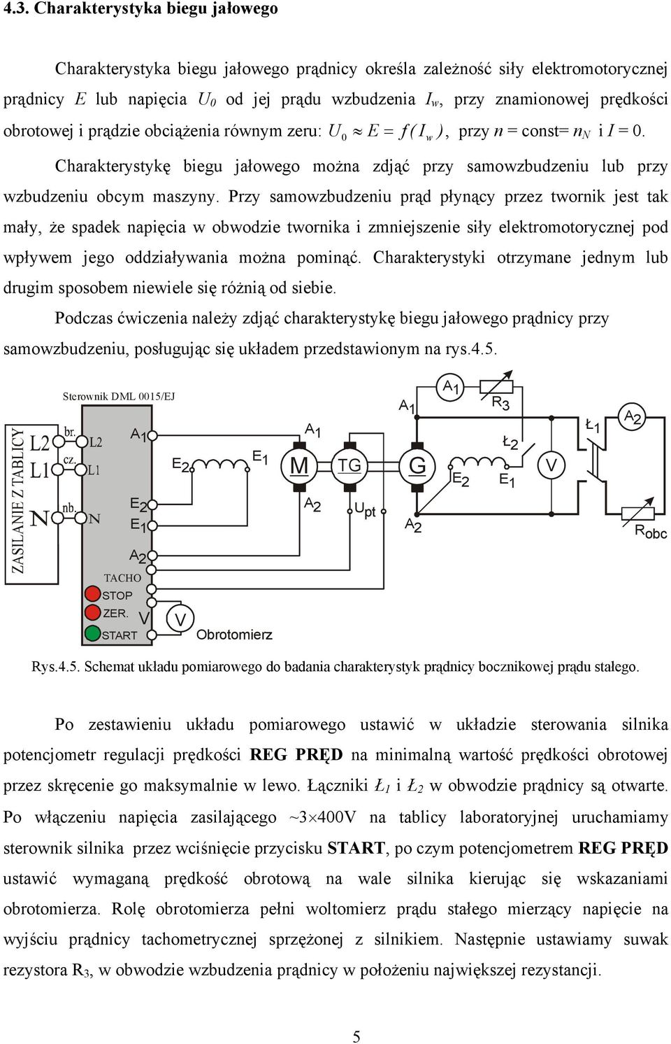 Przy samowzbudzeniu prąd płynący przez twornik jest tak mały, że spadek napięcia w obwodzie twornika i zmniejszenie siły elektromotorycznej pod wpływem jego oddziaływania można pominąć.