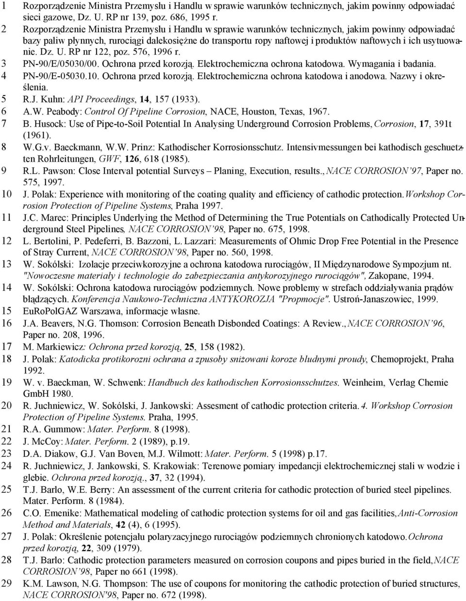 ich usytuowanie. Dz. U. RP nr 122, poz. 576, 1996 r. 3 PN-90/E/05030/00. Ochrona przed korozją. Elektrochemiczna ochrona katodowa. Wymagania i badania. 4 PN-90/E-05030.10. Ochrona przed korozją. Elektrochemiczna ochrona katodowa i anodowa.