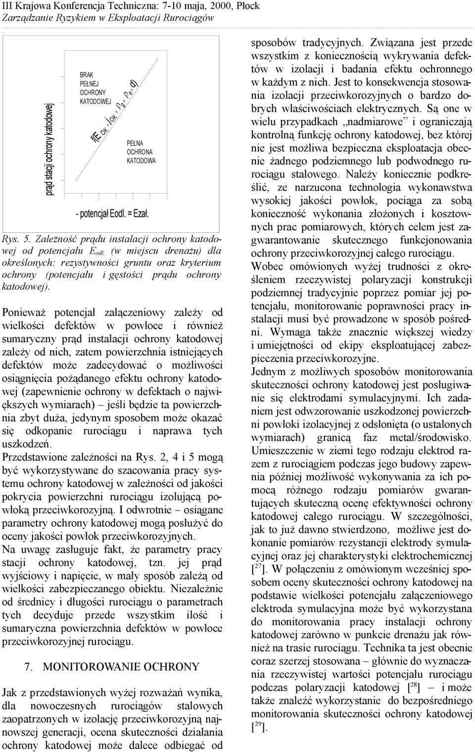 Ponieważ potencjał załączeniowy zależy od wielkości defektów w powłoce i również sumaryczny prąd instalacji ochrony katodowej zależy od nich, zatem powierzchnia istniejących defektów może zadecydować