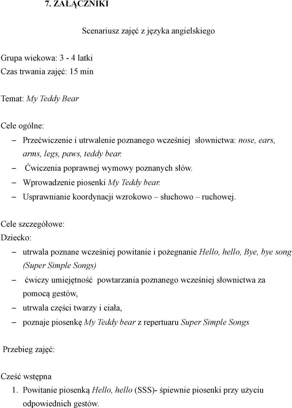 Cele szczegółowe: Dziecko: utrwala poznane wcześniej powitanie i pożegnanie Hello, hello, Bye, bye song (Super Simple Songs) ćwiczy umiejętność powtarzania poznanego wcześniej słownictwa za pomocą