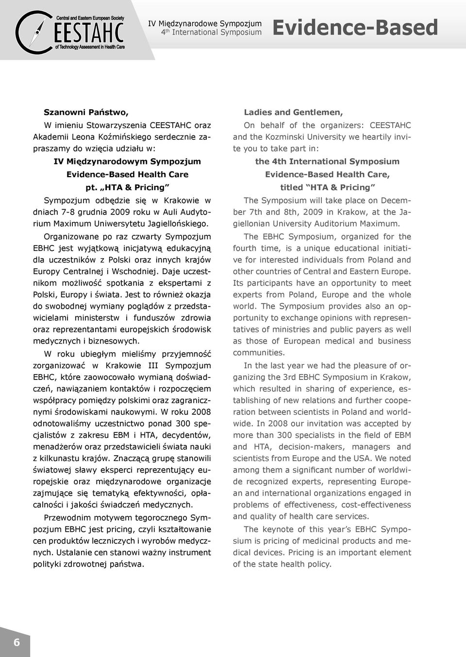 HTA & Pricing Sympozjum odbędzie się w Krakowie w dniach 7-8 grudnia 2009 roku w Auli Audytorium Maximum Uniwersytetu Jagiellońskiego.