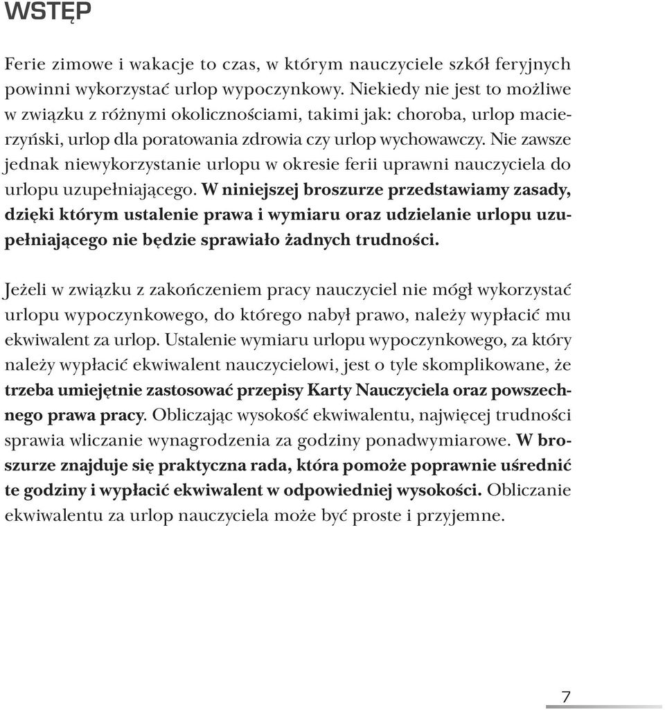 Nie zawsze jednak niewykorzystanie urlopu w okresie ferii uprawni nauczyciela do urlopu uzupełniającego.