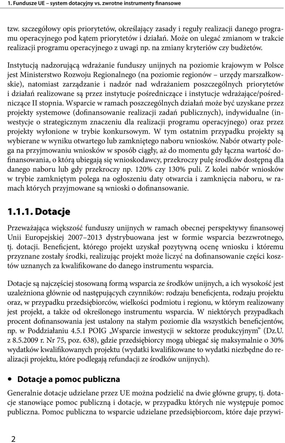 Może on ulegać zmianom w trakcie realizacji programu operacyjnego z uwagi np. na zmiany kryteriów czy budżetów.