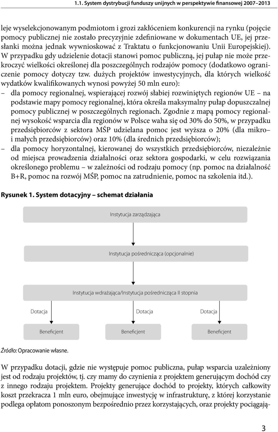 W przypadku gdy udzielenie dotacji stanowi pomoc publiczną, jej pułap nie może przekroczyć wielkości określonej dla poszczególnych rodzajów pomocy (dodatkowo ograniczenie pomocy dotyczy tzw.