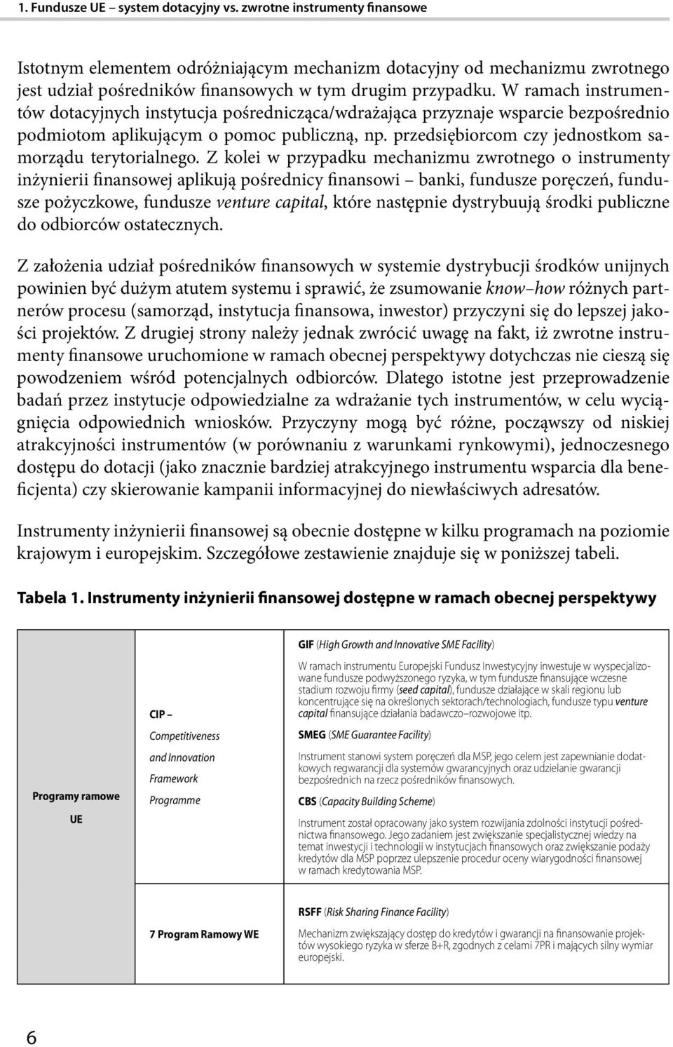 W ramach instrumentów dotacyjnych instytucja pośrednicząca/wdrażająca przyznaje wsparcie bezpośrednio podmiotom aplikującym o pomoc publiczną, np.